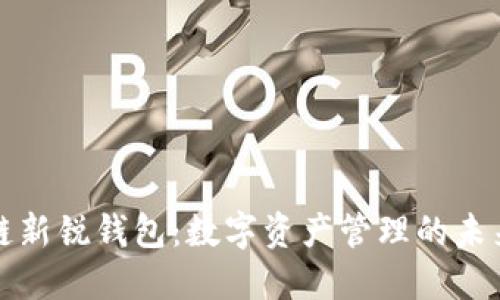 区块链新锐钱包：数字资产管理的未来之选