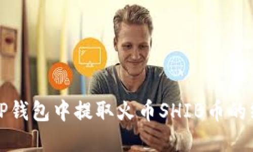 如何在TP钱包中提取火币SHIB币的终极教程