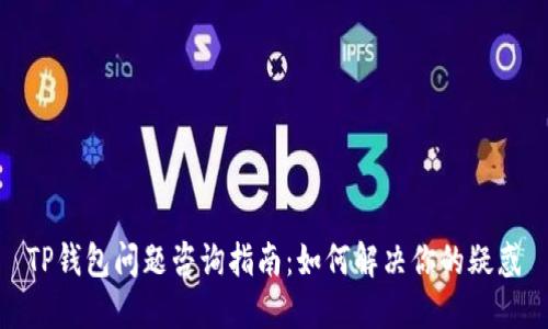 TP钱包问题咨询指南：如何解决你的疑惑