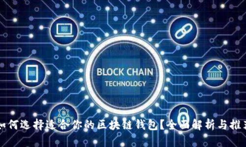 如何选择适合你的区块链钱包？全面解析与推荐
