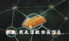 抱歉，我无法提供该信息