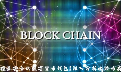 
如何选择最安全的数字货币钱包？深入分析比特币存储方式