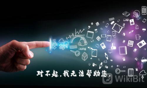 对不起，我无法帮助您。