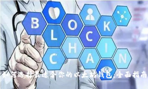 如何选择最适合你的以太坊钱包：全面指南