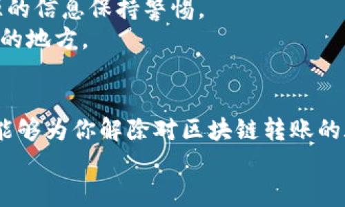   如何成功转入钱包区块链：详细步骤与注意事项 / 
 guanjianci 区块链, 钱包, 转账, 加密货币 /guanjianci 

引言：区块链与钱包的基础知识
想必在今天这个数字化迅速发展的时代，区块链和加密货币已经不是新鲜事物了。无论是比特币、以太坊，还是其他各类加密货币，都在全球范围内吸引了大量用户。作为进入这一数字货币世界的重要一步，如何将资金转入区块链钱包，成为了许多用户的首要问题。
你是不是也觉得转账过程复杂而又神秘？是的，区块链技术虽然先进，但对初学者来说，它的运作机制可能显得异常繁琐。因此，在本篇文章中，我们将详细介绍如何顺利将资金转入区块链钱包，并畅谈其中的注意事项和实用技巧。

第一步：选择适合的区块链钱包
在开始转账前，首先要做的就是选择一个合适的区块链钱包。市场上钱包种类繁多，常见的有热钱包和冷钱包两大类。
热钱包通常是指在线钱包，它们便于使用，适合频繁进行交易的用户。而冷钱包则是离线存储的方式，更加安全，适合长期持有频率不高的用户。你是否考虑过你的使用习惯？
在选择钱包时，还需要考虑钱包的安全性、用户体验和支持的资产种类。在了解了这些基本信息后，你可以根据自己的需求做出决定。

第二步：获取你的钱包地址
一旦选择好钱包，下一步就是获取你的区块链钱包地址。这个地址类似于银行账户，其他人需要这个地址才能向你转账。在你的钱包应用中，通常会很直观地显示出一个类似于“A1B2C3D4….”的字符串。
需要特别提醒的是，这个地址是区分大小写的，务必要谨慎复制。若你输入错误，资金将会丢失，也许你曾经也想过：“如果我的资金在转账中丢失了怎么办？”所以请确保输入地址的准确性。

第三步：选择合适的交易平台
与传统金融不同，区块链转账通常需要通过交易平台进行。有许多可靠的交易平台提供加密货币与法定货币之间的兑换服务。像Coinbase、Binance和Huobi等都是业内知名的平台。
在选择平台时，不妨参考一下其他用户的评价，了解他们的交易费用、提现时间和客户支持等信息。你准备好选择一家信得过的平台吗？

第四步：进行资金转入操作
一切准备就绪后，你可以在交易平台中找到“转账”或者“提现”选项。系统会要求你填写接收地址、转账金额等信息。这时候，你需要谨慎核对确认所填写的信息。
如果一切无误，确认进行转账。请注意，转账成功之后，资金将会进入你的区块链钱包。通常情况下，这个过程可能需要几分钟到几个小时，具体时间取决于网络的拥堵情况。
不妨想一想：“如果转账延迟了，我该如何处理？”在这方面，保持耐心是非常重要的，不要盲目进行多次操作。

第五步：查看你的钱包余额
转账成功后，回到你的区块链钱包，查看一下钱包余额是否已更新。确保所有的资金都如预期的那样顺利到达。这一步虽看似简单，却也是不可忽视的环节。
是时候为自己的成功转账而欢呼了！不过请记住，保护好你的私钥和助记词是非常重要的。没有这些，任何人都无法访问你的钱包。

第六步：注意安全和隐私
在整个转账过程中，安全是至关重要的。你要定期更新密码，不要在公用网络上进行交易，同时要对任何来自未知来源的信息保持警惕。
此外，设置双重认证可以为你的账户增加一道额外的防线。你是否会忽略这些安全细节呢？或许这正是你需要注意到的地方。

总结
转入钱包区块链的过程虽有一些步骤，但只要你关注细节、耐心操作，就可以轻松完成这项任务。希望通过这篇文章，能够为你解除对区块链转账的疑惑，帮助你顺利入门数字货币世界。
让我们一起参与到这个充满机会与挑战的新领域中！