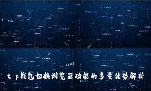 t p钱包切换浏览器功能的多重优势解析