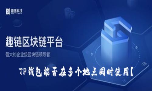 TP钱包能否在多个地点同时使用？