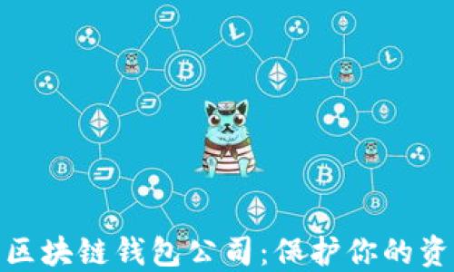 
选择正规的区块链钱包公司：保护你的资产安全之道