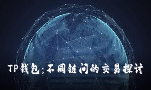 TP钱包：不同链间的交易探讨