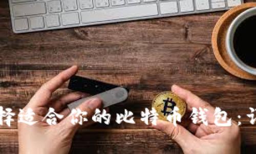 如何选择适合你的比特币钱包：详尽指南