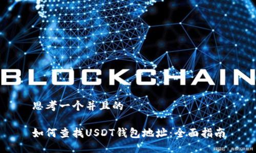 思考一个并且的

如何查找USDT钱包地址：全面指南