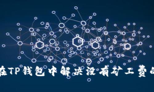 如何在TP钱包中解决没有矿工费的问题