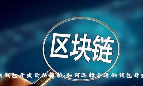 赣州区块链钱包开发价格解析：如何选择合适的钱包开发解决方案