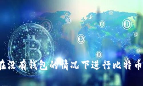 如何在没有钱包的情况下进行比特币转账？