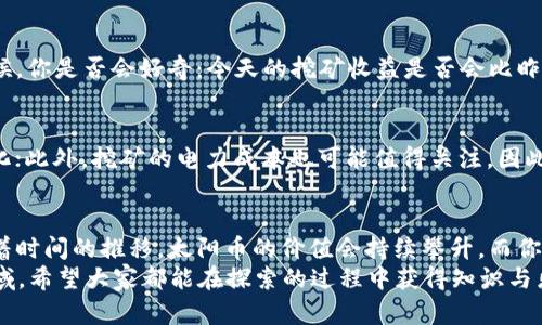   如何使用TP钱包挖掘太阳币：新手指南与实用技巧 / 

 guanjianci TP钱包, 太阳币, 数字货币挖矿, 加密货币投资 /guanjianci 

引言：什么是TP钱包和太阳币？
在这个数字货币快速发展的时代，越来越多的人开始探索加密货币的世界。而TP钱包作为一种安全且功能强大的数字资产管理工具，受到广泛关注。那么，你是否听说过太阳币（SunCoin）这种新兴的数字货币呢？在这篇文章中，我们将深入探讨如何通过TP钱包挖掘太阳币，针对新手提供实用的技巧与步骤。

TP钱包：数字货币的安全港
TP钱包是一款多功能的数字钱包，它不仅支持多种加密货币的存储与交易，还提供了挖矿的功能。作为一名新手，使用TP钱包进行数字资产管理，可以有效降低安全风险，而挖掘太阳币则是一个不错的投资选择。你可能会问：“为什么选择TP钱包而不选择其他钱包呢？”
其实，TP钱包最大的优势在于其用户友好的界面以及强大的安全性，许多用户都对此赞不绝口。此外，TP钱包支持多种平台，确保无论你是在手机还是电脑上，都能轻松访问自己的资产。

太阳币的崛起：了解其背后的价值
太阳币是一种相对较新的加密货币，它的目标是通过去中心化的能源交易，促进可再生能源的发展。随着全球对环保和可持续发展的重视，太阳币的市场需求不断攀升。那么，太阳币到底有什么独特之处呢？
首先，太阳币的技术基础是区块链，这意味着它具有透明性、安全性和不可篡改性。此外，太阳币的挖掘过程不仅能为用户带来经济收益，还能促进绿色能源的使用。你是不是也觉得这样的投资项目非常有意义呢？

如何使用TP钱包进行太阳币挖矿？
现在，让我们进入重点——如何通过TP钱包挖掘太阳币。步骤虽然看似复杂，但只要按照指导进行，你就能轻松上手！
h4步骤一：下载并安装TP钱包/h4
首先，你需要在你的手机应用商店或者官方网站下载TP钱包。安装过程非常简单，只需几分钟即可完成。记得在下载时选择官方渠道，以确保钱包的安全性。

h4步骤二：创建钱包账户/h4
安装完成后，打开TP钱包应用，选择“创建钱包”选项。系统会引导你设置一个强密码，并生成一组助记词。这里的助记词非常重要，务必妥善保存，切勿泄露给他人。你可曾想过，如果忘记了助记词，后果会有多严重？

h4步骤三：购买太阳币/h4
创建完钱包后，你需要购买一些太阳币，以便进行挖矿。你可以通过TP钱包内的交易功能，直接购买太阳币，或者在其他交易平台转入你的TP钱包。无论哪种方式，确保使用安全的支付方式，以免造成不必要的损失。

h4步骤四：开启挖矿功能/h4
一旦你拥有太阳币，下一步就是开启挖矿功能。在TP钱包中找到“挖矿”选项，选择“太阳币挖矿”并启动挖矿。这一过程会消耗一定的电力和网络资源，但挖掘的收益将会非常可观。

h4步骤五：监控挖矿状态/h4
挖矿过程中，你可以随时进入TP钱包查看挖矿的状态和收益。系统会实时更新你的挖矿数据，确保你能掌握最新的挖矿情况。有时候，你是否会好奇：今天的挖矿收益是否会比昨天更高呢？

挖矿的风险与注意事项
尽管挖矿可以给你带来可观的收益，但我们也需要清醒地认识到其中的风险。例如，市场波动性极大，太阳币的价值可能会随时变化；此外，挖矿的电力成本也可能值得关注。因此，投资前务必做好相应的风险评估。你是否考虑过自己的风险承受能力呢？

小结：迈向数字未来的第一步
通过这篇文章，我们详细介绍了如何使用TP钱包来挖掘太阳币，从基础知识到具体操作，力求为新手提供一个全面的了解。相信随着时间的推移，太阳币的价值会持续攀升，而你也会在这个数字资产的时代中获得越来越多的收益。
数字货币的未来充满了无限可能，作为投资者的你，是否准备好迈出第一步呢？无论你是抱着观察的态度，还是已决心加入这个领域，希望大家都能在探索的过程中获得知识与乐趣。
