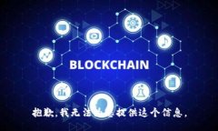 抱歉，我无法为您提供这个信息。