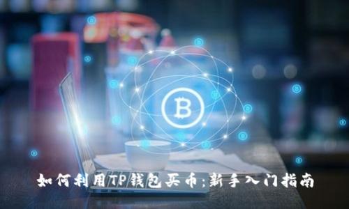 如何利用TP钱包买币：新手入门指南