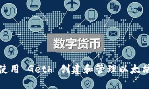 如何使用 Geth 创建和管理以太坊钱包