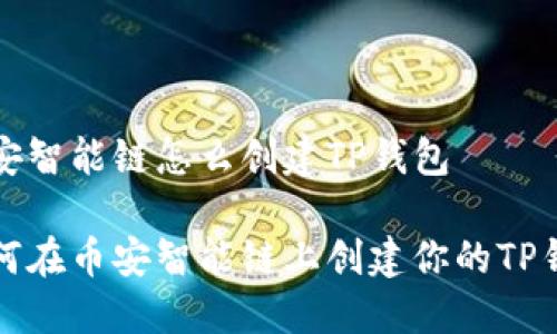 币安智能链怎么创建TP钱包

如何在币安智能链上创建你的TP钱包
