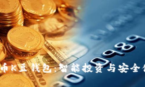  全面解析虚拟币K豆钱包：智能投资与安全储存的完美结合