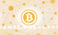 玩转以太坊钱包：如何解决打不开的问题