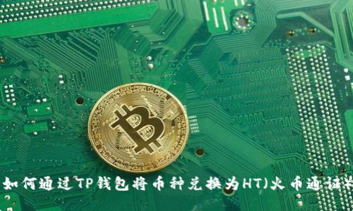 如何通过TP钱包将币种兑换为HT（火币通证）
