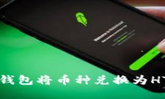 如何通过TP钱包将币种兑换为HT（火币通证）