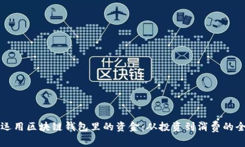 如何合理运用区块链钱包里的资金：从投资到消费的全方位指南