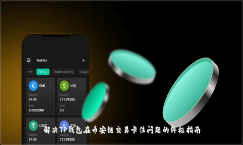 解决TP钱包在币安链交易卡住问题的终极指南