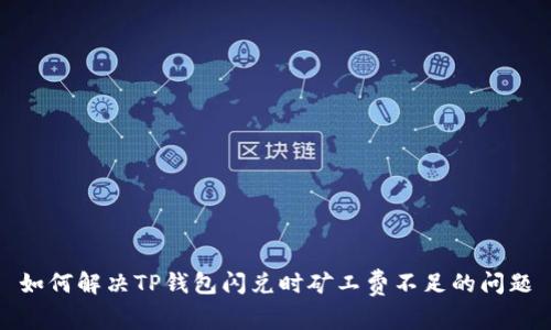 如何解决TP钱包闪兑时矿工费不足的问题