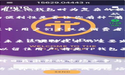 tTP钱包的由来与发展历程/t

TP钱包, 数字钱包, 区块链钱包, 资产管理/guanjianci

随着区块链技术的不断发展，数字钱包作为用户管理和交易加密资产的重要工具，逐渐走入了大众的视野。而TP钱包便是这股浪潮中的一个佼佼者。那么，TP钱包究竟有多少年历史呢？在这篇文章中，我们将深入探讨TP钱包的起源、发展历程及其在数字货币市场中的角色。

TP钱包的起源
TP钱包（TokenPocket）成立于2018年，起初是为了满足用户对区块链资产管理日益增长的需求而诞生的。在那个年头，数字货币市场正值蓬勃发展，越来越多的人开始关注并投资加密货币，然而，如何安全方便地管理这些资产成了一个不容忽视的问题。一时间，各类数字钱包鱼贯而出，而TP钱包凭借其简单易用的界面和丰富的功能脱颖而出。

TP钱包的发展历程
在成立初期，TP钱包仅支持以太坊（Ethereum）和部分ERC20代币，但随着用户需求的不断增长，团队迅速扩展了支持的链条和资产类型。2019年，TP钱包新增了对波场（Tron）和EOS等公链的支持，这使得用户可以更加方便地管理多种数字资产。

随着2020年的到来，TP钱包引入了更多的功能，例如去中心化交易所（DEX）的集成，用户不仅可以安全地存储资产，还能够在钱包内直接进行交易。这一策略极大地提高了用户的使用粘性和活跃度，推动了TP钱包的进一步发展。

功能的发展与用户体验
TP钱包不仅注重安全性，同时也在不断用户体验。为了满足用户的需求，TP钱包在界面设计上进行了多次迭代，力求让每个用户都能轻松上手。是否你也曾在使用其他钱包时为复杂的操作流程而感到困惑呢？TP钱包的设计理念正是为了避免这种情况。

在安全性方面，TP钱包采用了多重签名和助记词保护机制，确保用户的资产安全无忧。此外，为了适应不同地区用户的需求，TP钱包还支持多种语言版本，这样的便利性是否让你有种“有宾至如归”的感觉呢？

社区的力量
TP钱包不仅仅是一个工具，它更是一个活跃的社区。TP团队非常重视与用户的互动，定期开展线上交流活动，听取用户的反馈和建议，积极改善产品。在这个过程中，用户们不仅是消费者，更是 TP钱包的建设者。是否你也希望参与到这样一个充满活力的社区中呢？

未来展望与挑战
对于TP钱包的未来，团队充满信心。他们计划继续扩展支持的资产种类和公链，同时加强去中心化金融（DeFi）和非同质化代币（NFT）领域的应用。这些领域正是未来区块链技术的重要发展方向，能够吸引更多用户进入数字货币的世界。

然而，未来的挑战也不容小觑。随着行业监管的逐步加强，TP钱包需要在合规性和便捷性之间找到一个平衡点。市场竞争也愈加激烈，如何持续提供优质的服务以留住用户，将是TP钱包面临的一大考验。

结语
总的来说，TP钱包自2018年成立以来，已经走过了数年的发展历程。从一个简单的钱包工具，逐渐成长为一个功能齐全、用户体验优良的数字资产管理平台。面对日益激烈的市场竞争与挑战，TP团队始终坚持以用户为中心，努力提供更好的产品和服务。这种对用户的承诺，是否也让你对TP钱包充满信心呢？

在这个区块链技术迅猛发展的时代，TP钱包凭借其不断创新与用户互动的理念，将在未来的数字资产管理领域继续发光发热。如果你还没有尝试过TP钱包，不妨立即体验一下，成为这场数字货币浪潮的一部分。相信在不久的将来，你会发现TP钱包将会是你管理数字资产的绝佳选择！