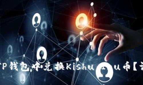 如何在TP钱包中兑换Kishu Inu币？详细指南