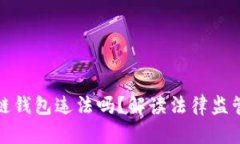 现在做区块链钱包违法吗？解读法律监管及发展