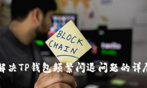 如何解决TP钱包频繁闪退问题的详尽指南
