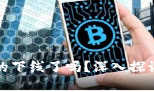区块链钱包真的下线了吗？深入探讨可能性及影响