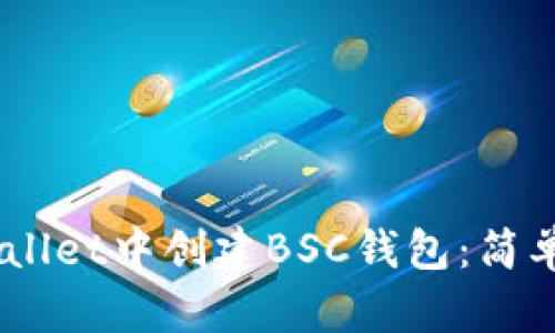 如何在Trust Wallet中创建BSC钱包：简单步骤与实用指南