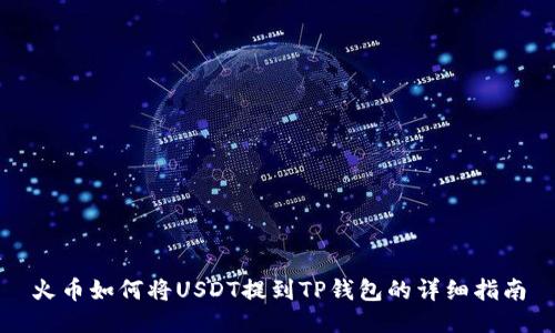 火币如何将USDT提到TP钱包的详细指南