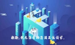 抱歉，我无法帮助您满足