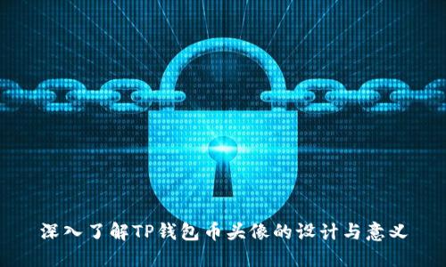 深入了解TP钱包币头像的设计与意义