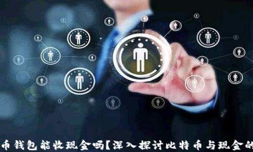 
比特币钱包能收现金吗？深入探讨比特币与现金的关系