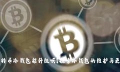 比特币冷钱包能升级吗？