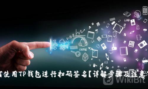 如何使用TP钱包进行扫码签名？详解步骤及注意事项