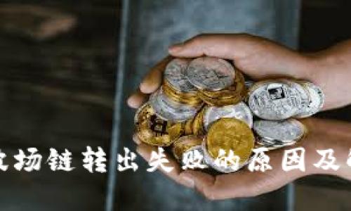 TP钱包波场链转出失败的原因及解决方案