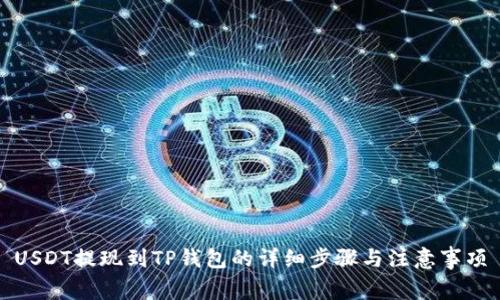 USDT提现到TP钱包的详细步骤与注意事项