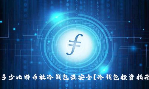 多少比特币放冷钱包最安全？冷钱包投资指南