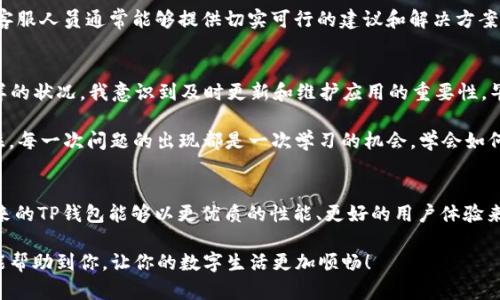   解决iOS TP钱包无法使用的各种方法与技巧 / 

 guanjianci TP钱包, iOS, 钱包问题, 解决方法 /guanjianci 

引言
在当今数字化快速发展的时代，移动支付和加密货币钱包已成为我们生活中不可或缺的一部分。TP钱包作为一款广受欢迎的数字钱包，但有时候会让用户头疼不已，比如iOS版本的TP钱包出现无法使用的各种问题。这种情况不仅让人沮丧，还可能会导致错过一些重要的交易机会。你是不是也有这样的经历？

TP钱包无法使用的常见原因
当你发现TP钱包在iOS设备上无法正常使用时，首先要检查是否出现以下几种常见的问题：
ul
    listrong网络连接问题：/strong手机的网络连接不稳定或者无网络情况下，TP钱包当然不能正常使用。/li
    listrongAPP版本过旧：/strong科技的日新月异使得软件版本更新频繁，如果你的TP钱包未及时更新，可能会导致功能失效或兼容问题。/li
    listrong系统兼容性： /strong如果你的iOS系统版本较低或不符合TP钱包的使用要求，也可能造成无法使用的现象。/li
    listrong软件崩溃或bug：/strong软件自身偶尔会出现一些bug，包括崩溃、闪退等现象，让你无法顺利使用。/li
/ul

快速排除故障的方法
面对钱包无法使用的问题，心态要保持冷静，接下来我们来探讨一些快速排除故障的方法，帮助你尽快恢复使用TP钱包的正常功能。

h41. 检查网络连接/h4
首先要确保设备的网络连接是正常的。你可以尝试开启或关闭飞行模式，或是重启路由器。如果可能，尝试切换到其他Wi-Fi网络或使用移动数据，看是否能恢复正常连接。

h42. 更新TP钱包至最新版本/h4
前往App Store，检查是否有TP钱包的更新版本可供下载。不妨开启自动更新功能，以避免漏掉重要的版本更新。同时，也要检查其他应用是否需要更新，这样做有助于提高整体设备的兼容性。

h43. 检查系统更新/h4
定期查看你的iOS设备是否有系统更新，前往“设置”-“通用”-“软件更新”，看看是否有新的更新版本。如果有，建议你及时更新，因为新版本通常会修复一些旧版本中的bug。

h44. 重启应用及设备/h4
如果TP钱包依旧无法使用，不妨尝试将应用完全关闭后再重新启动。有时候，简单的重启应用就能解决许多小问题。同时，重启设备也是个不错的选择，许多久烦扰的问题都是因为设备长时间未重启而造成的。

联系TP钱包客服
如果经过以上步骤，TP钱包仍旧无法使用，你可以考虑直接联系TP钱包的客服。提供详细的问题描述以及你所采取的解决措施，客服人员通常能够提供切实可行的建议和解决方案。

总结与个人体验
对于我个人而言，曾多次因为TP钱包无法使用而感到焦虑。有一次，在重要的交易时刻，钱包突然崩溃，让我寸步难行。经历过这样的状况，我意识到及时更新和维护应用的重要性。毕竟，科技在不断进步，让我们更方便地进行交易，但同时也带来了新的挑战。

你是不是也曾因数字钱包问题而感到烦恼？或许我们都应当以更加积极的态度去面对这些技术问题，学习更多的应对之道。记住，每一次问题的出现都是一次学习的机会，学会如何更好地管理和使用数字资产，才能在这个快速变化的时代立于不败之地。

未来展望
科技的推进让我们对数字钱包的未来充满期待。随着区块链技术的发展，钱包应用将会越来越智能，功能也会日益丰富。希望未来的TP钱包能够以更优质的性能、更好的用户体验来回馈我们。不管怎样，提高自己的技术素养，掌握更多的解决方案，会让我们在这个数字化时代游刃有余。

总之，如果你在使用iOS TP钱包时遇到问题，请保持冷静，耐心排查故障，从网络连接到系统更新，逐步解决问题。希望以上方法能帮助到你，让你的数字生活更加顺畅！
