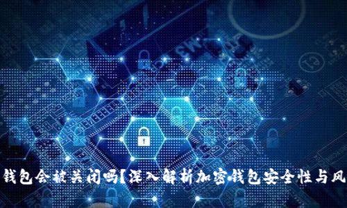 TP钱包会被关闭吗？深入解析加密钱包安全性与风险