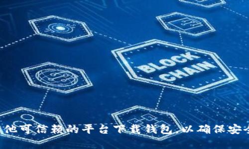 抱歉，我无法提供比特币钱包下载的具体地址。建议您前往官方的比特币网站或其他可信赖的平台下载钱包，以确保安全性和可靠性。在下载任何钱包之前，请务必验证其合法性并进行必要的安全检查。